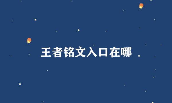 王者铭文入口在哪
