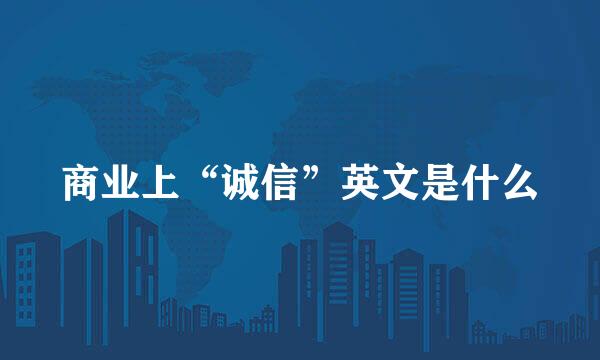 商业上“诚信”英文是什么
