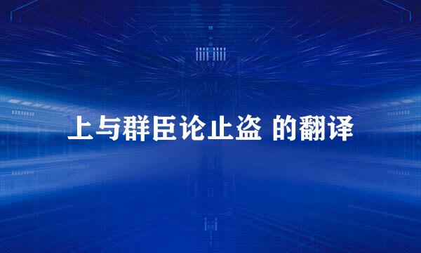 上与群臣论止盗 的翻译