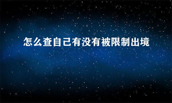 怎么查自己有没有被限制出境