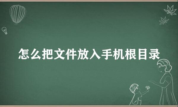 怎么把文件放入手机根目录