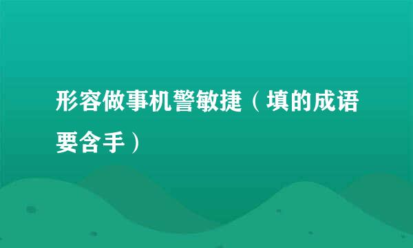 形容做事机警敏捷（填的成语要含手）