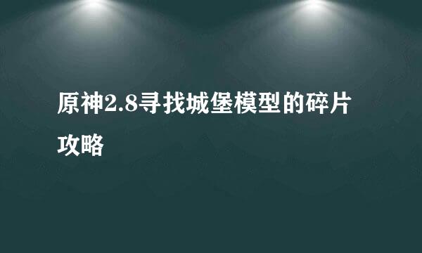 原神2.8寻找城堡模型的碎片攻略
