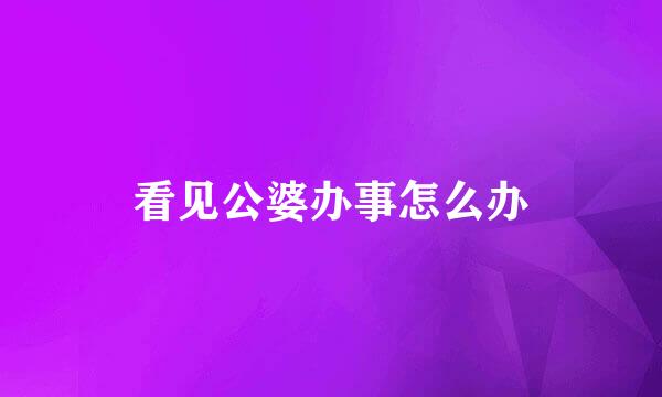 看见公婆办事怎么办