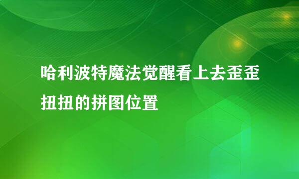 哈利波特魔法觉醒看上去歪歪扭扭的拼图位置