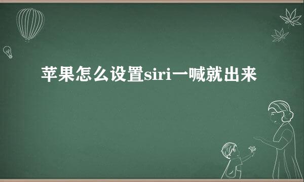 苹果怎么设置siri一喊就出来