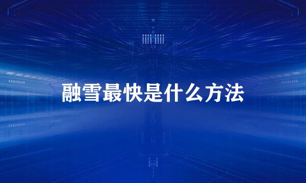 融雪最快是什么方法