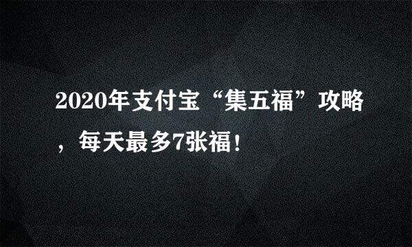 2020年支付宝“集五福”攻略,每天最多7张福!