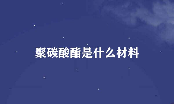 聚碳酸酯是什么材料