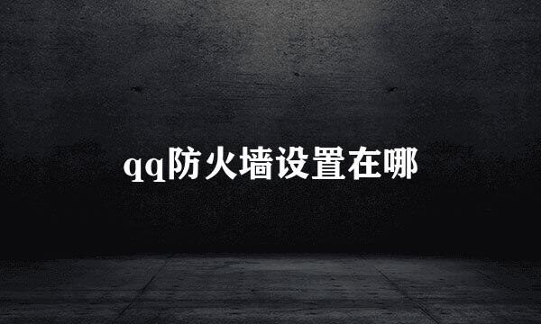 qq防火墙设置在哪