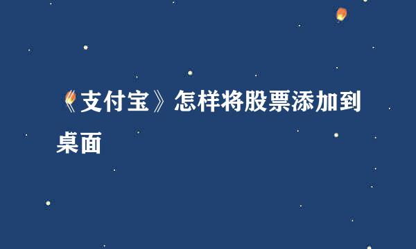 《支付宝》怎样将股票添加到桌面