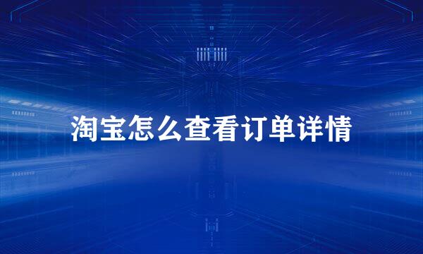 淘宝怎么查看订单详情