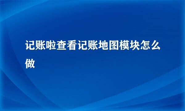 记账啦查看记账地图模块怎么做