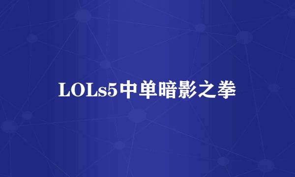 LOLs5中单暗影之拳