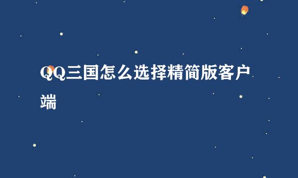 QQ三国怎么选择精简版客户端