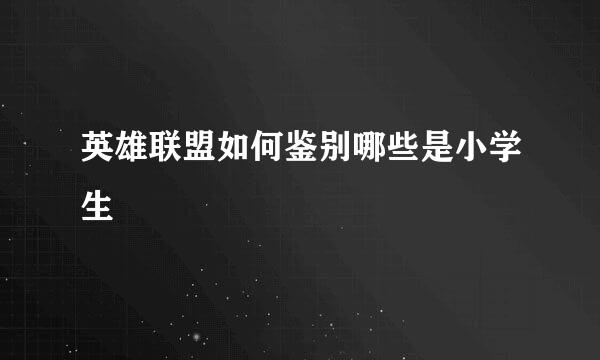 英雄联盟如何鉴别哪些是小学生