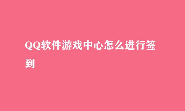 QQ软件游戏中心怎么进行签到