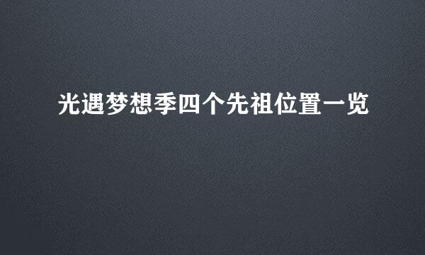 光遇梦想季四个先祖位置一览