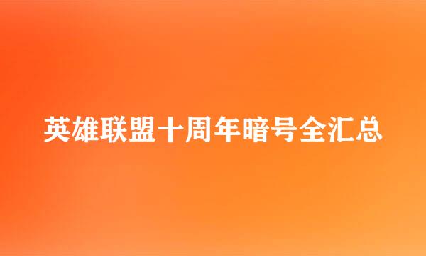英雄联盟十周年暗号全汇总