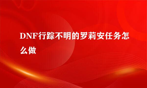 DNF行踪不明的罗莉安任务怎么做