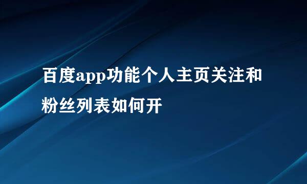 百度app功能个人主页关注和粉丝列表如何开