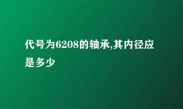 代号为6208的轴承,其内径应是多少