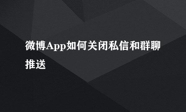 微博App如何关闭私信和群聊推送
