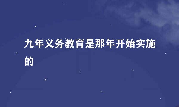 九年义务教育是那年开始实施的