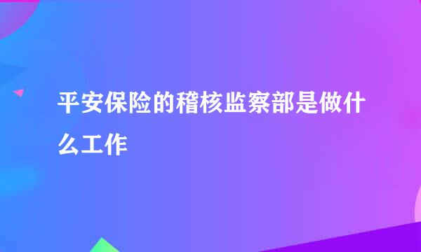 平安保险的稽核监察部是做什么工作