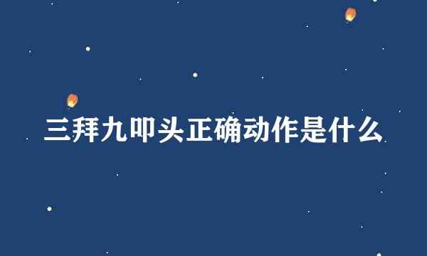 三拜九叩头正确动作是什么