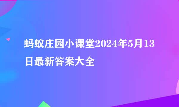 蚂蚁庄园小课堂2024年5月13日最新答案大全