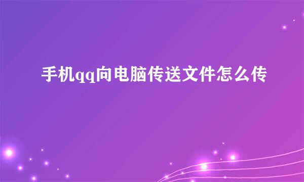 手机qq向电脑传送文件怎么传