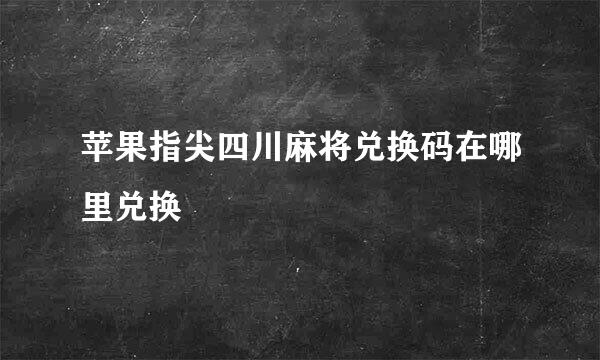 苹果指尖四川麻将兑换码在哪里兑换