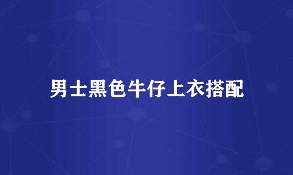 男士黑色牛仔上衣搭配
