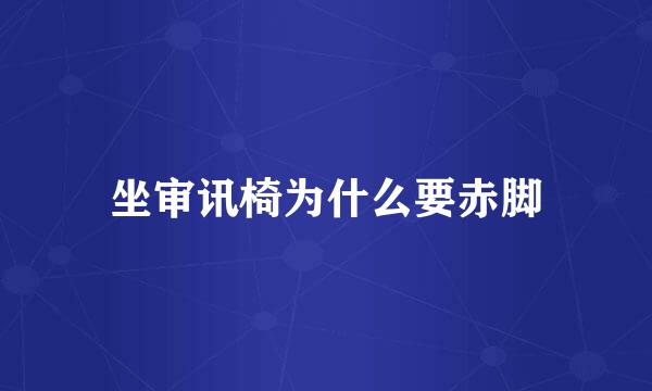 坐审讯椅为什么要赤脚