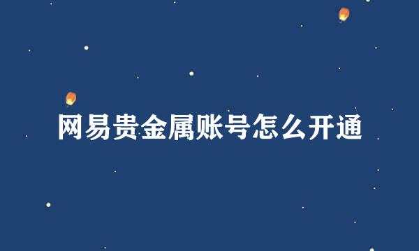 网易贵金属账号怎么开通