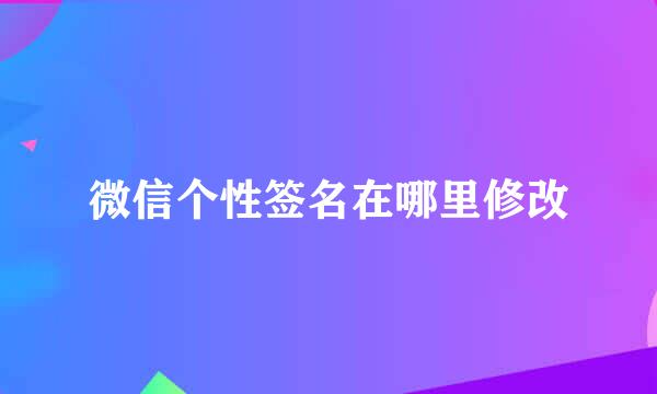 微信个性签名在哪里修改