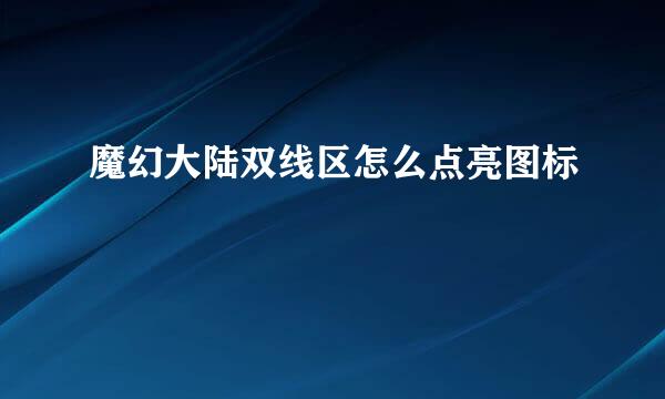 魔幻大陆双线区怎么点亮图标