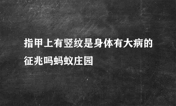 指甲上有竖纹是身体有大病的征兆吗蚂蚁庄园