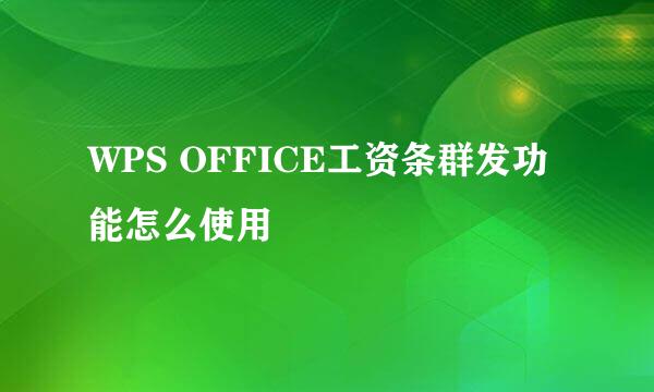 WPS OFFICE工资条群发功能怎么使用