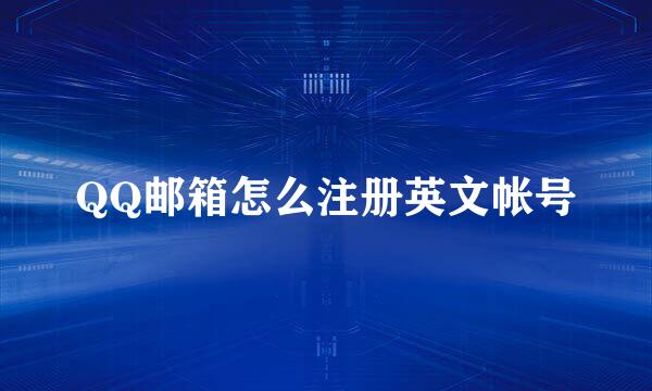 QQ邮箱怎么注册英文帐号