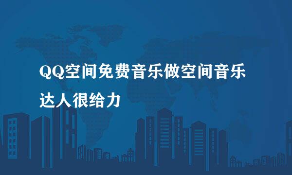 QQ空间免费音乐做空间音乐达人很给力