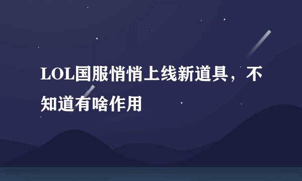 LOL国服悄悄上线新道具，不知道有啥作用