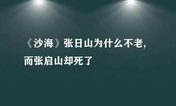 《沙海》张日山为什么不老,而张启山却死了
