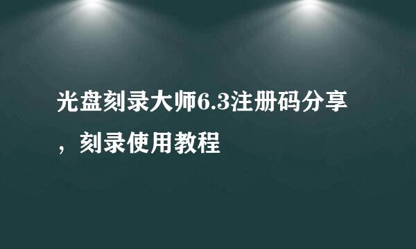 光盘刻录大师6.3注册码分享，刻录使用教程