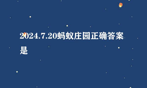 2024.7.20蚂蚁庄园正确答案是