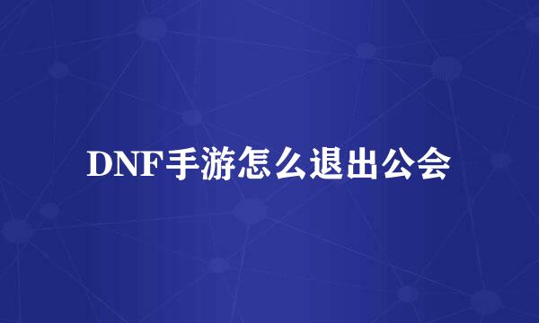 DNF手游怎么退出公会
