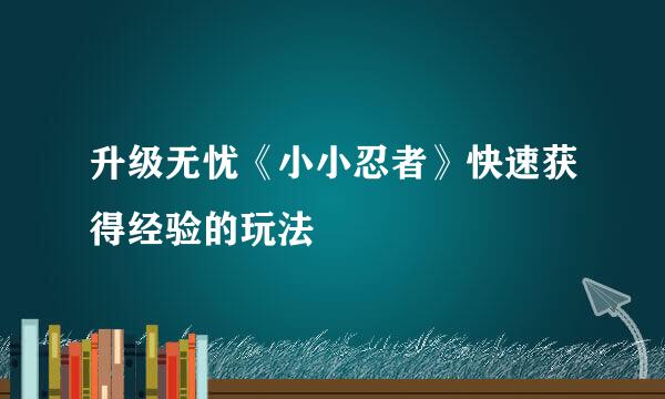 升级无忧《小小忍者》快速获得经验的玩法