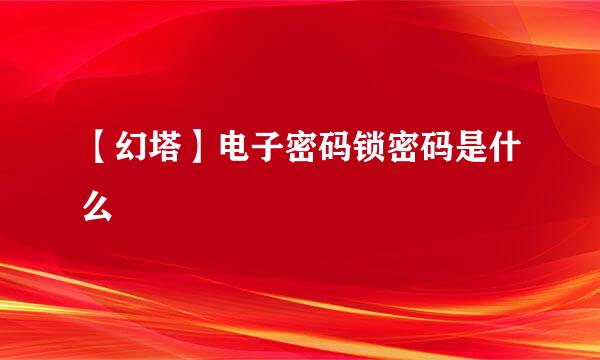 【幻塔】电子密码锁密码是什么