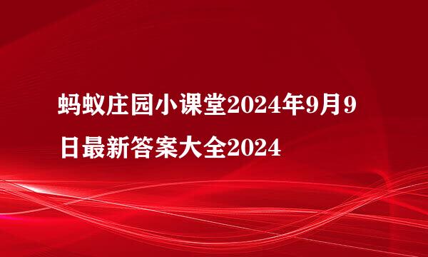 蚂蚁庄园小课堂2024年9月9日最新答案大全2024